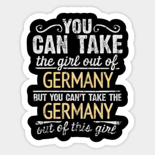 You Can Take The Girl Out Of Germany But You Cant Take The Germany Out Of The Girl Design - Gift for German With Germany Roots Sticker